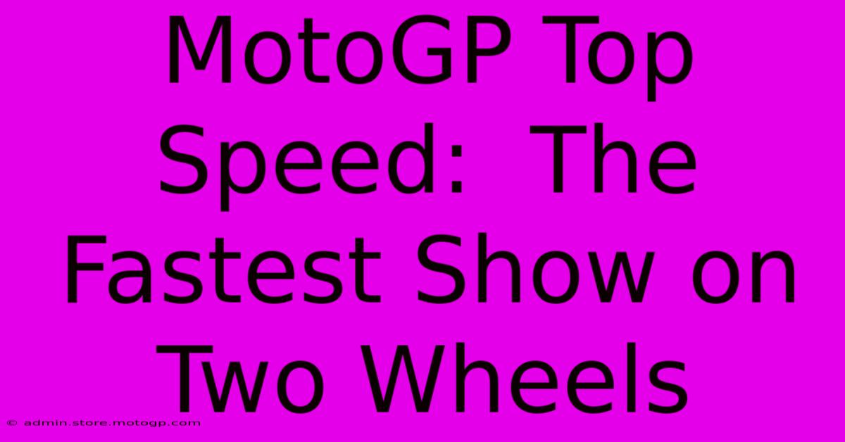 MotoGP Top Speed:  The Fastest Show On Two Wheels