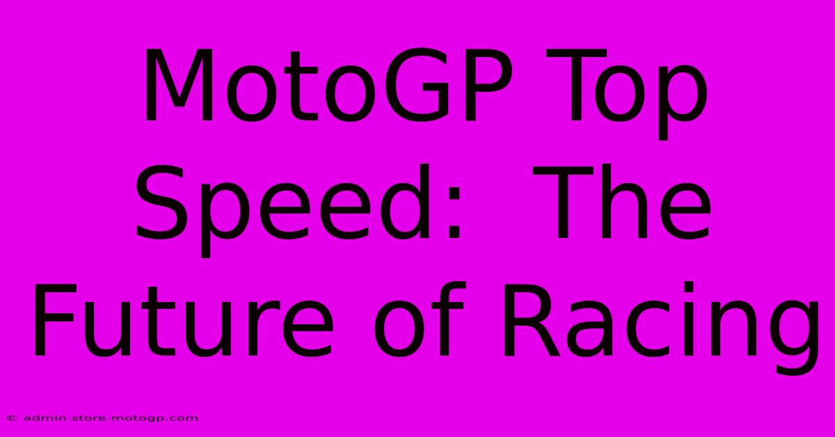 MotoGP Top Speed:  The Future Of Racing