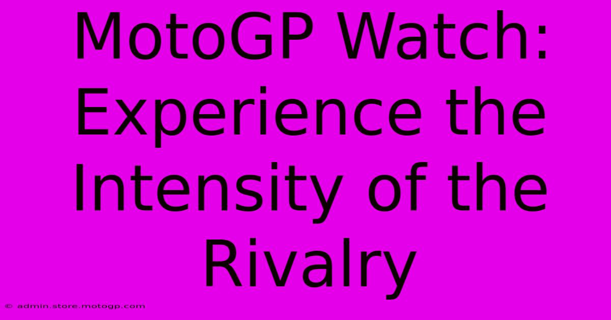 MotoGP Watch: Experience The Intensity Of The Rivalry