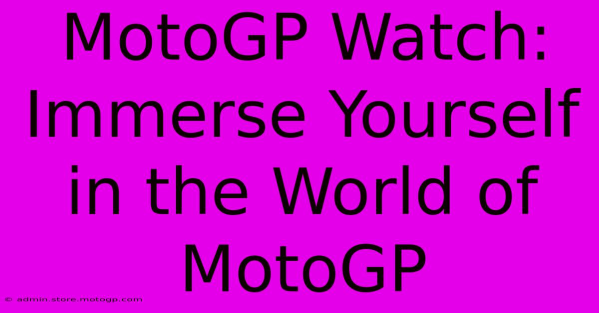 MotoGP Watch: Immerse Yourself In The World Of MotoGP