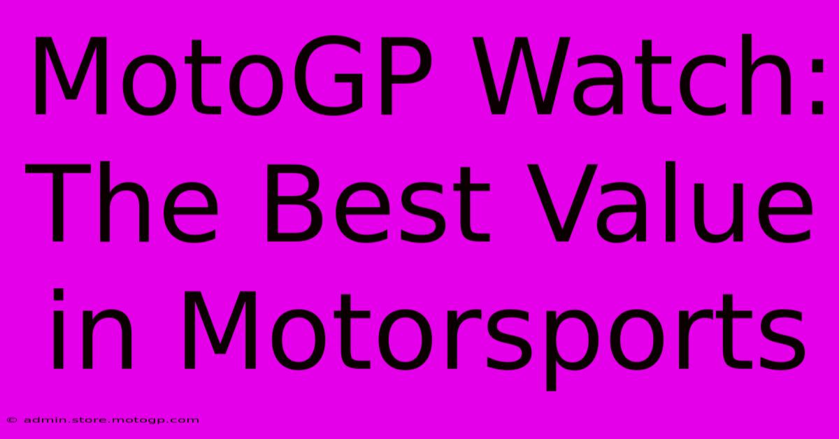 MotoGP Watch:  The Best Value In Motorsports