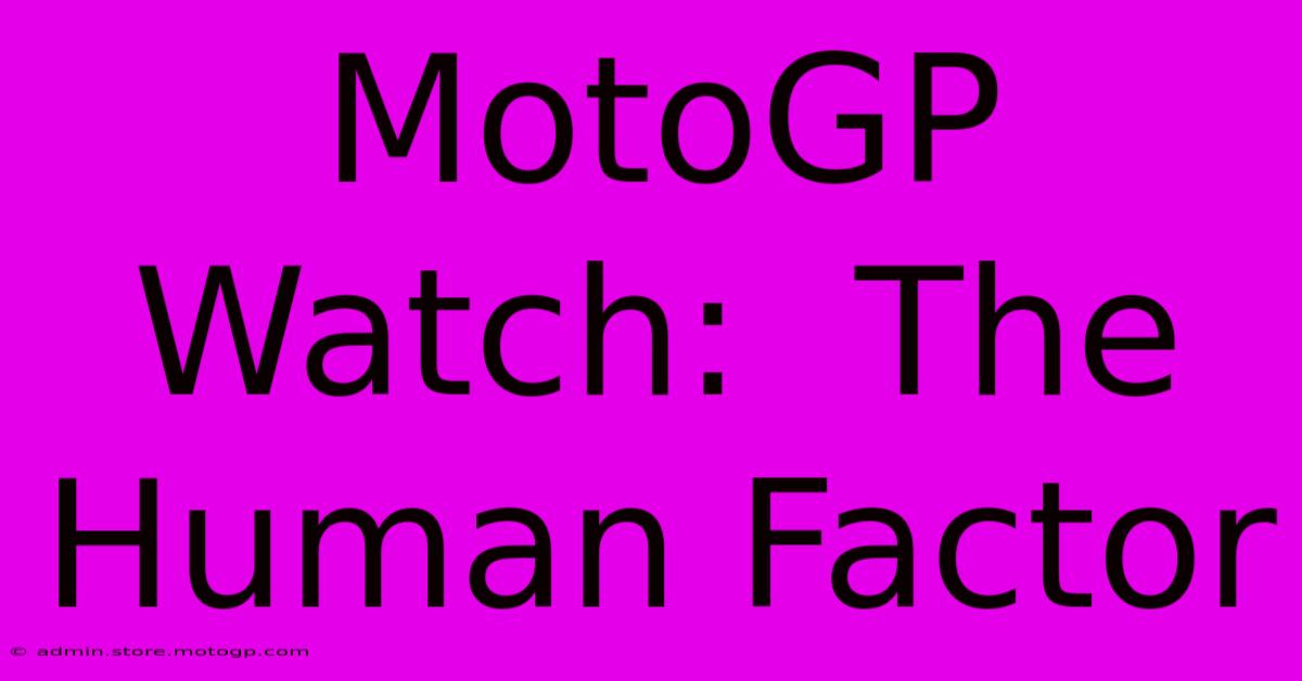 MotoGP Watch:  The Human Factor