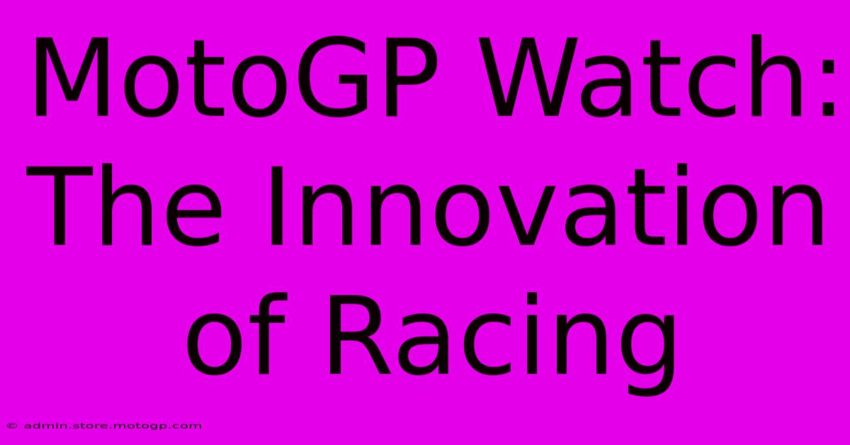 MotoGP Watch: The Innovation Of Racing