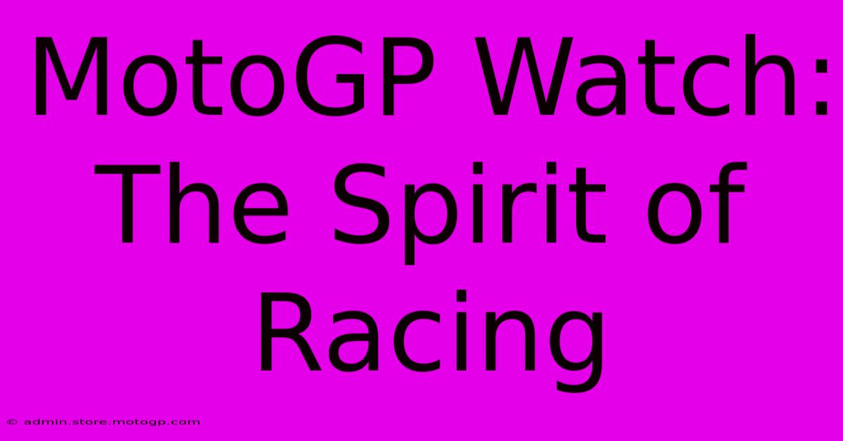 MotoGP Watch: The Spirit Of Racing