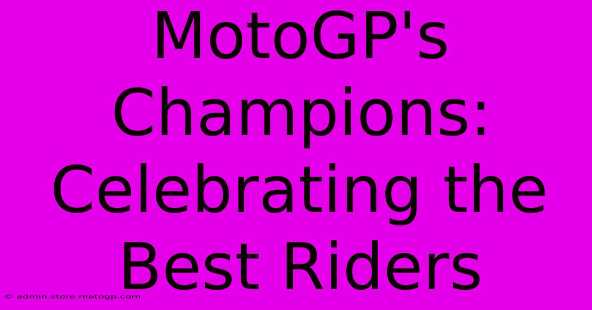 MotoGP's Champions: Celebrating The Best Riders