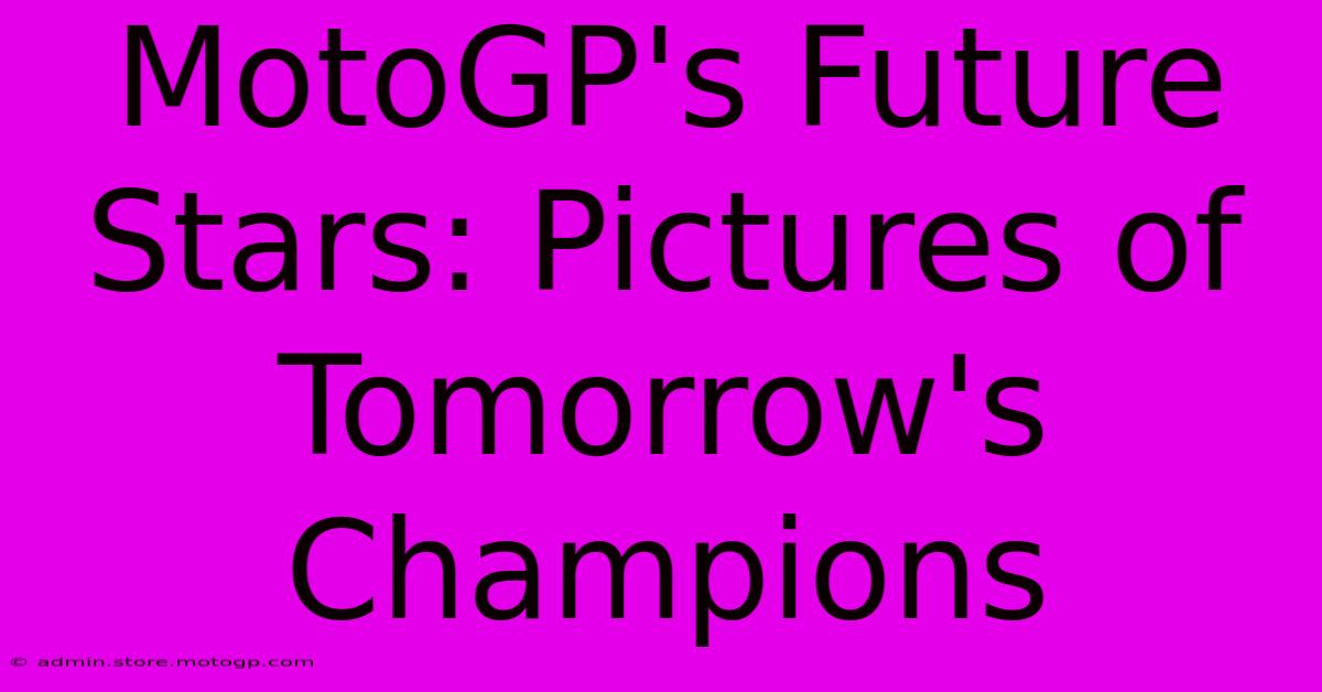 MotoGP's Future Stars: Pictures Of Tomorrow's Champions