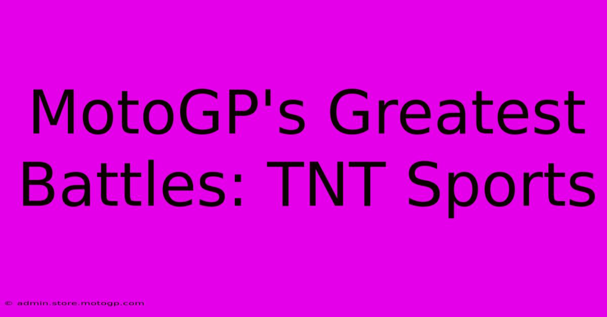 MotoGP's Greatest Battles: TNT Sports