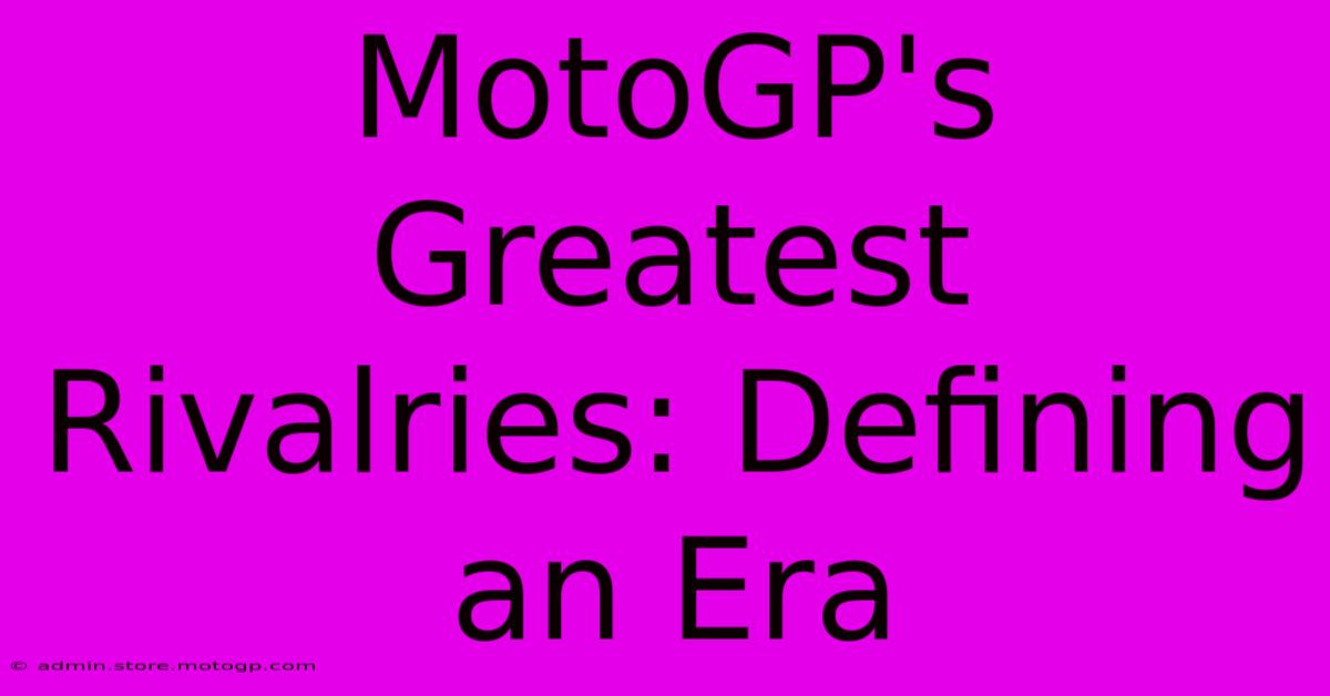 MotoGP's Greatest Rivalries: Defining An Era