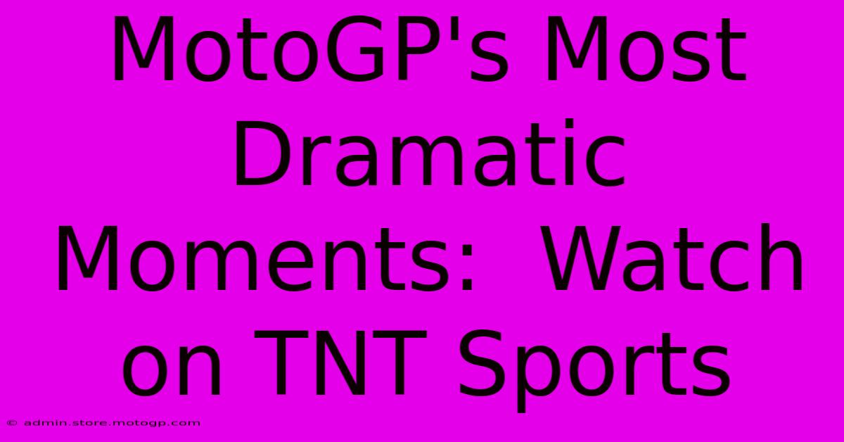 MotoGP's Most Dramatic Moments:  Watch On TNT Sports