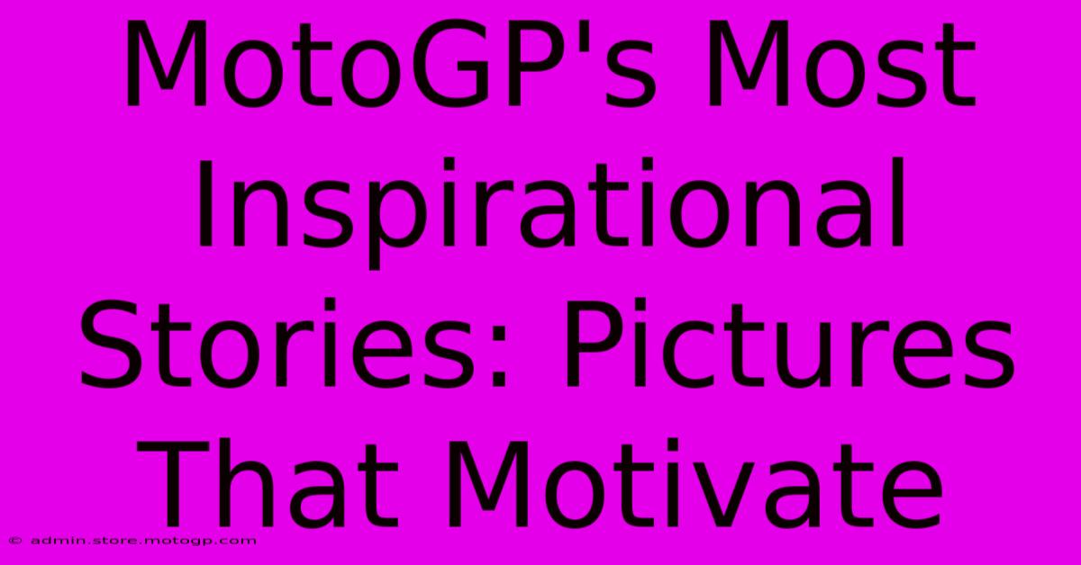 MotoGP's Most Inspirational Stories: Pictures That Motivate