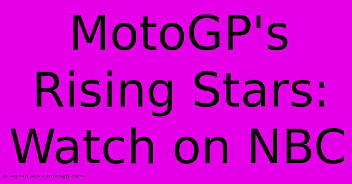 MotoGP's Rising Stars: Watch On NBC