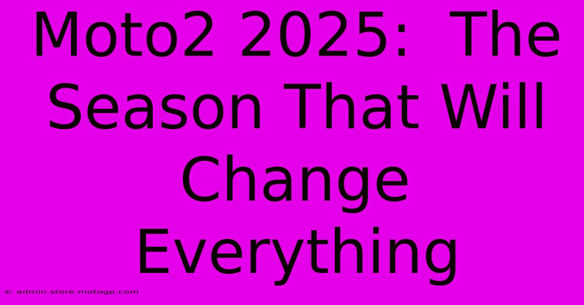 Moto2 2025:  The Season That Will Change Everything