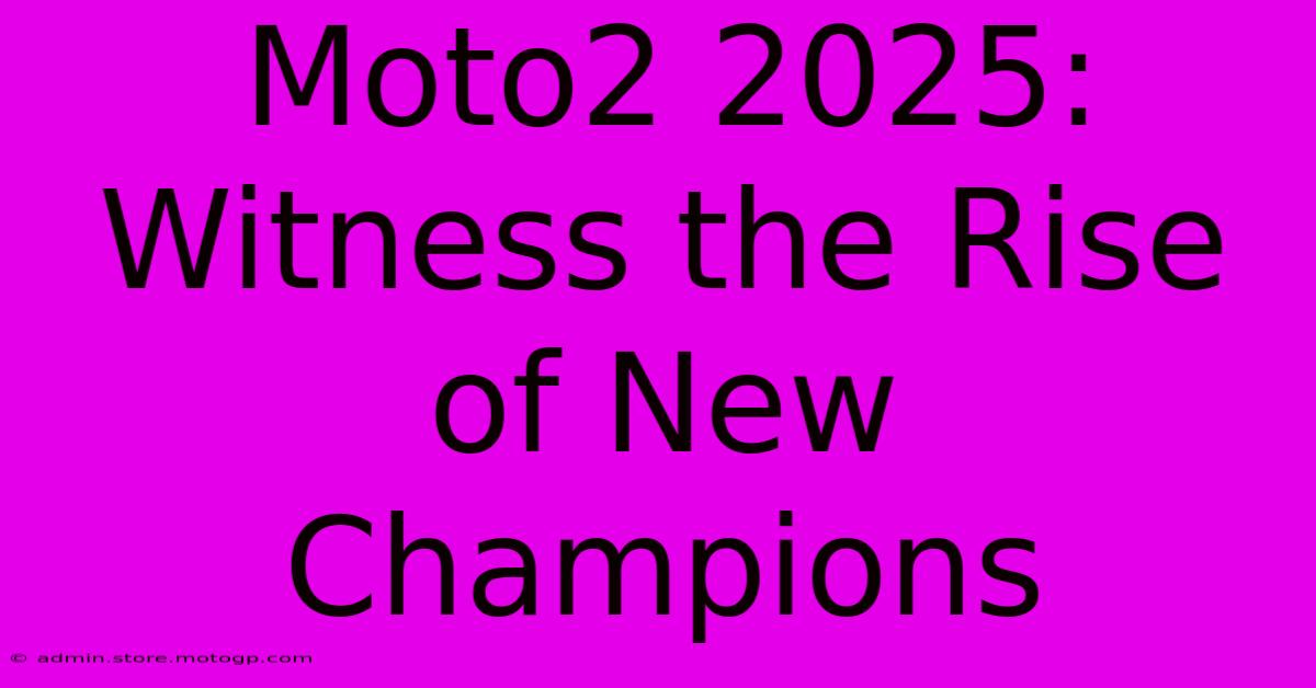 Moto2 2025:  Witness The Rise Of New Champions