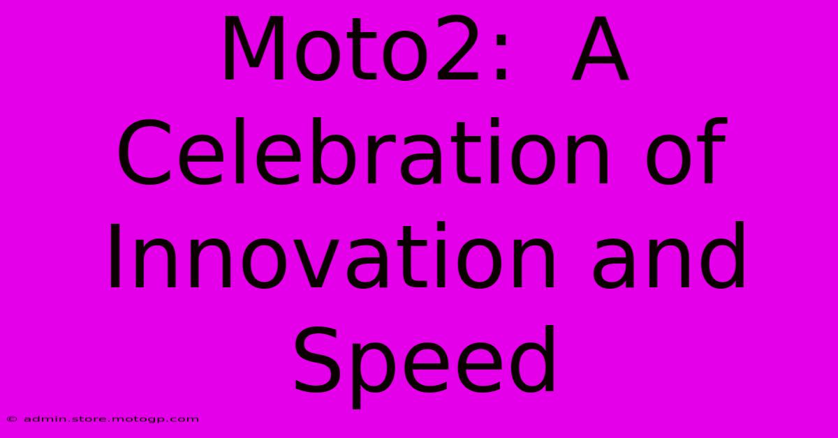 Moto2:  A Celebration Of Innovation And Speed