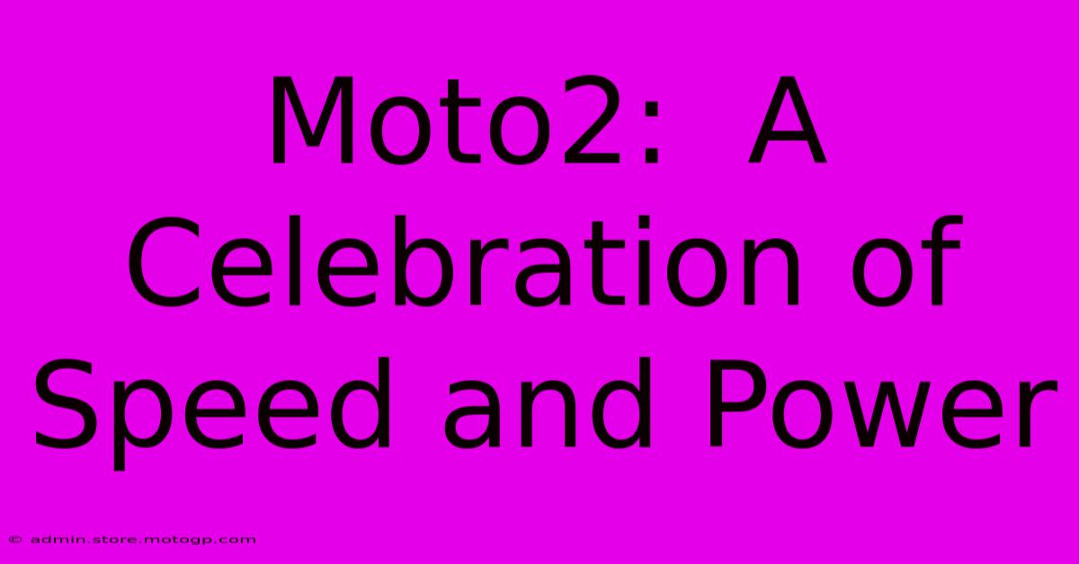 Moto2:  A Celebration Of Speed And Power