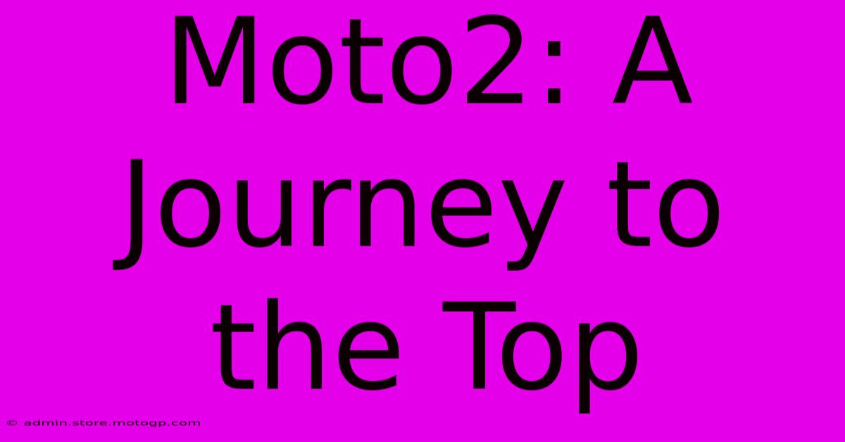 Moto2: A Journey To The Top