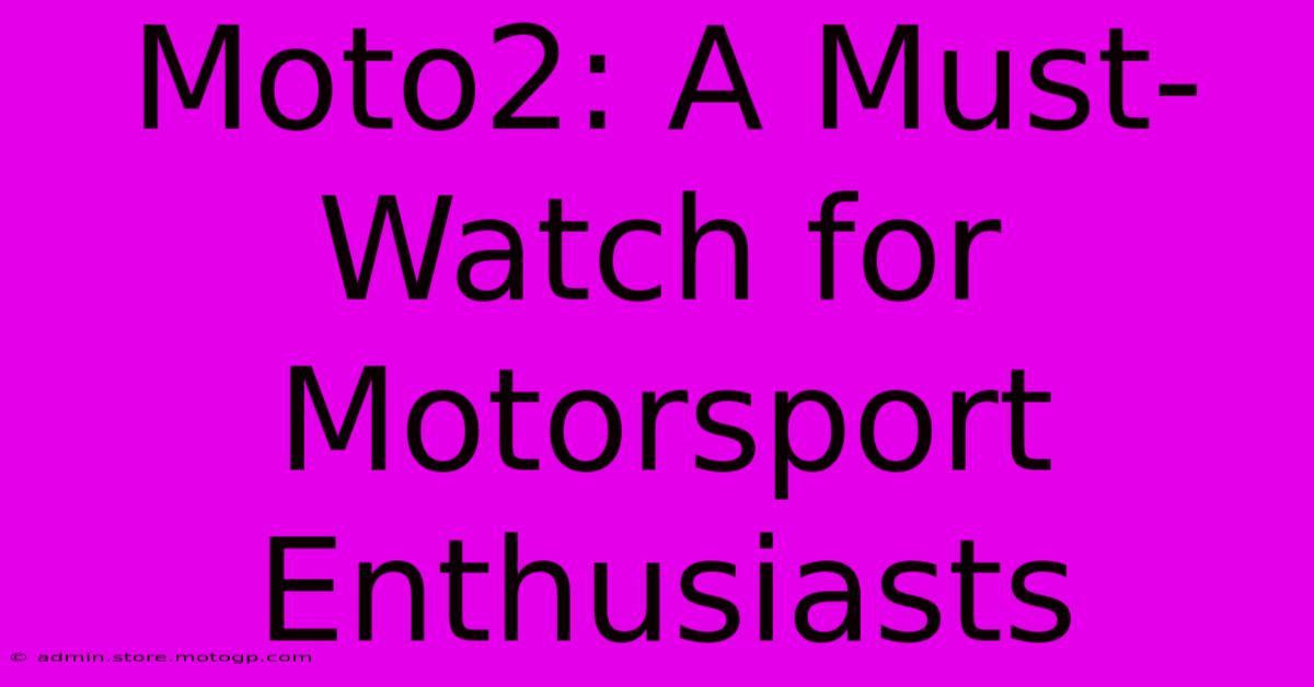 Moto2: A Must-Watch For Motorsport Enthusiasts