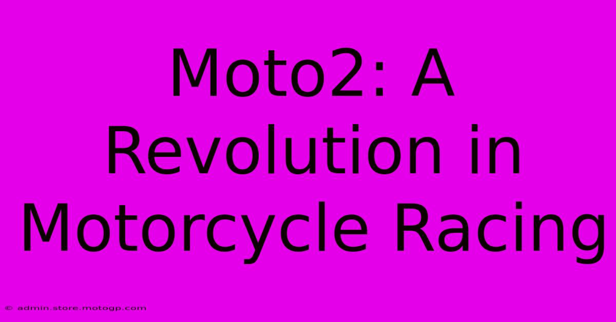 Moto2: A Revolution In Motorcycle Racing