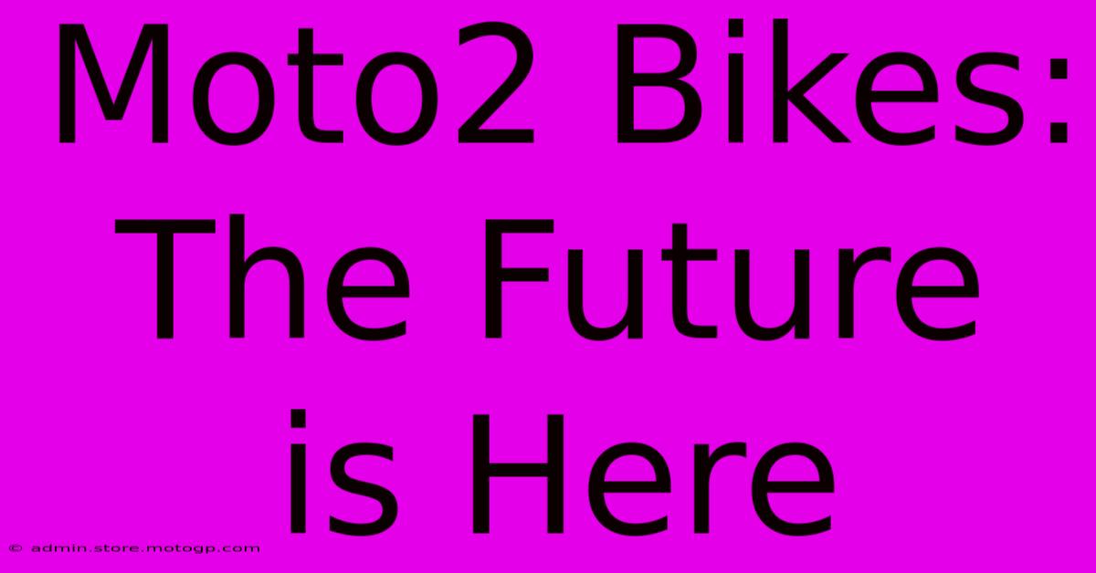 Moto2 Bikes: The Future Is Here