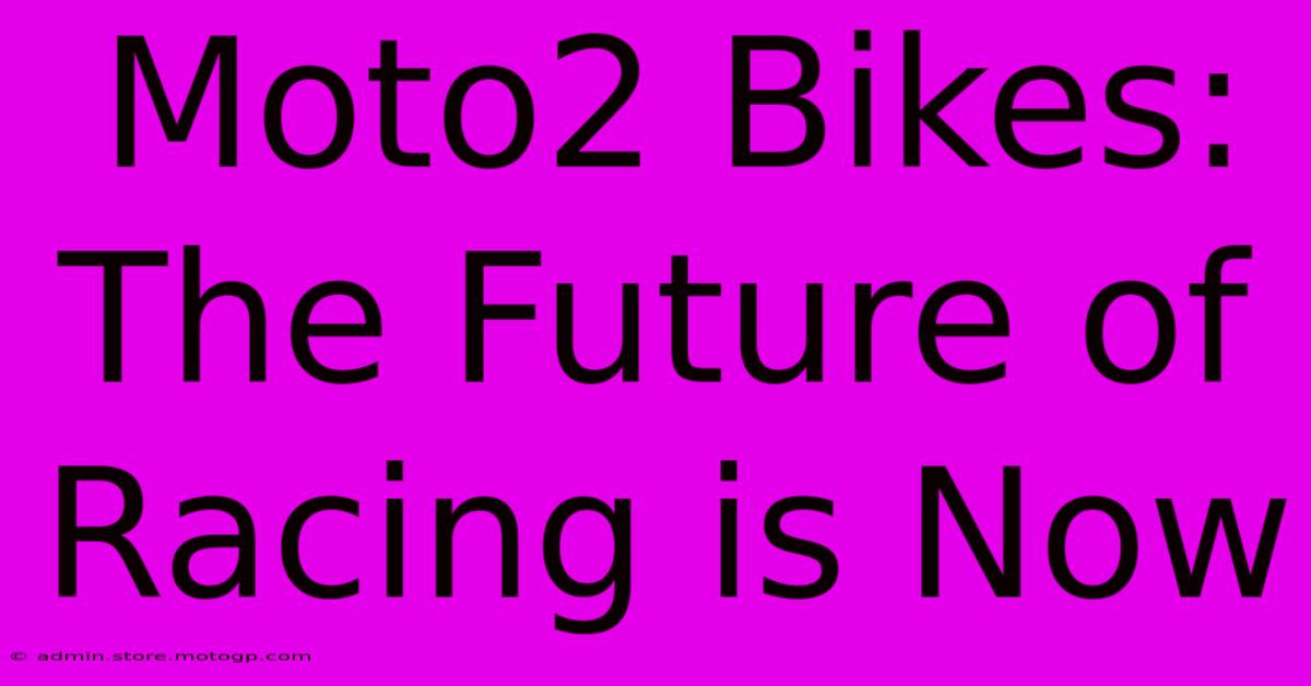 Moto2 Bikes:  The Future Of Racing Is Now