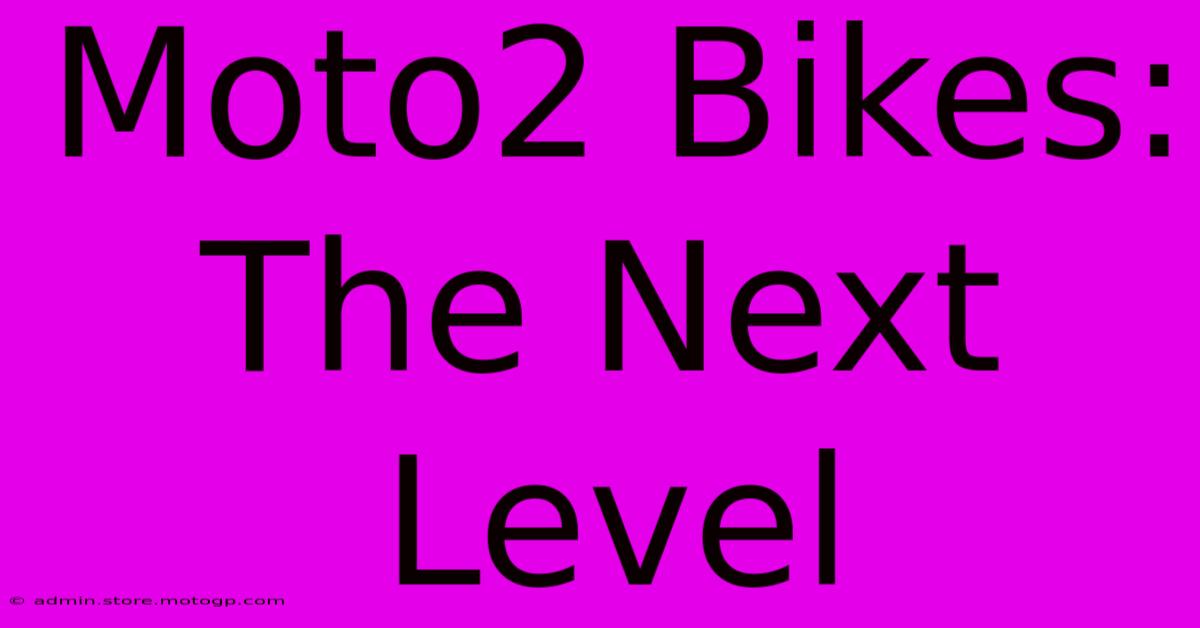 Moto2 Bikes:  The Next Level