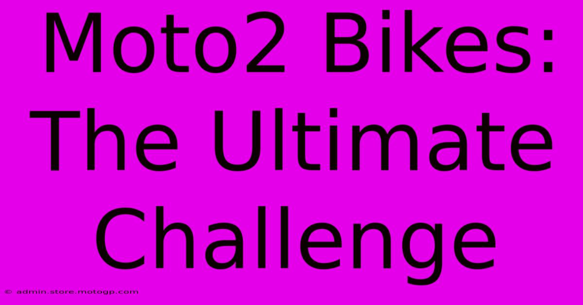 Moto2 Bikes:  The Ultimate Challenge