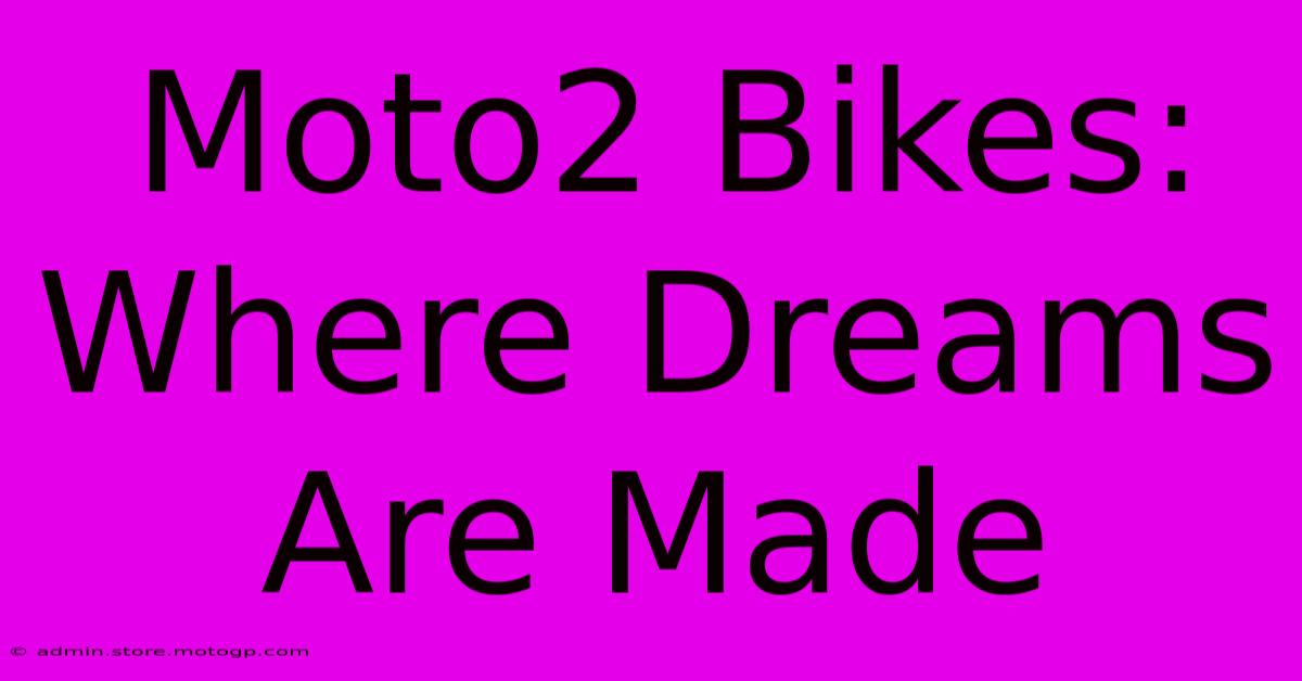 Moto2 Bikes: Where Dreams Are Made