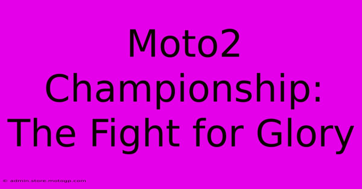 Moto2 Championship: The Fight For Glory