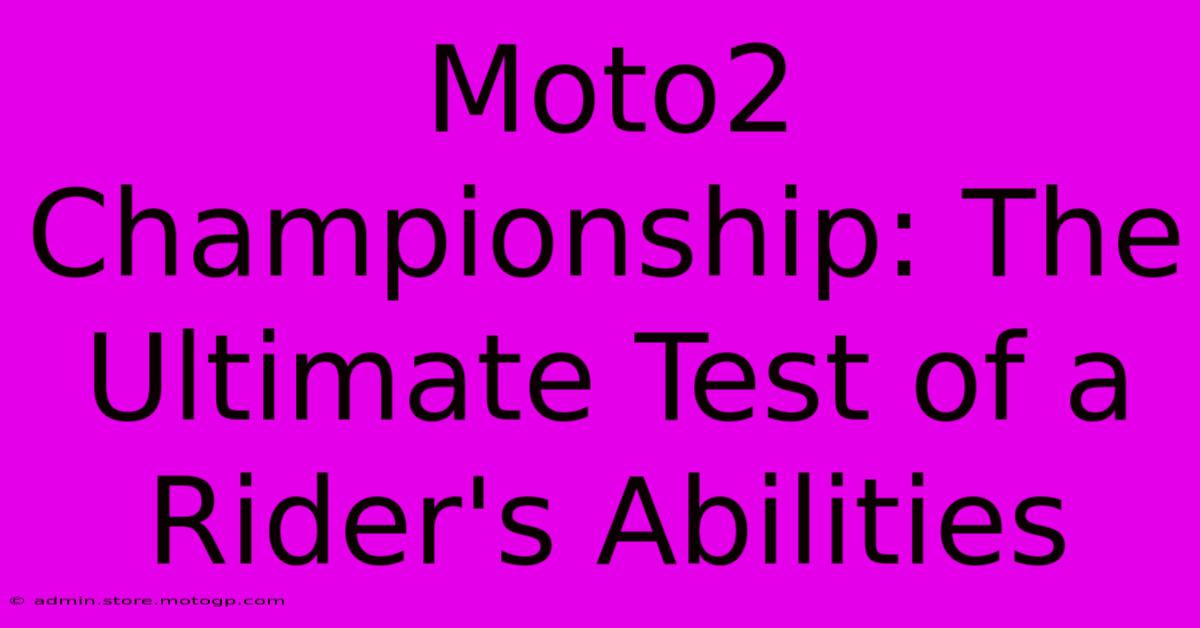 Moto2 Championship: The Ultimate Test Of A Rider's Abilities