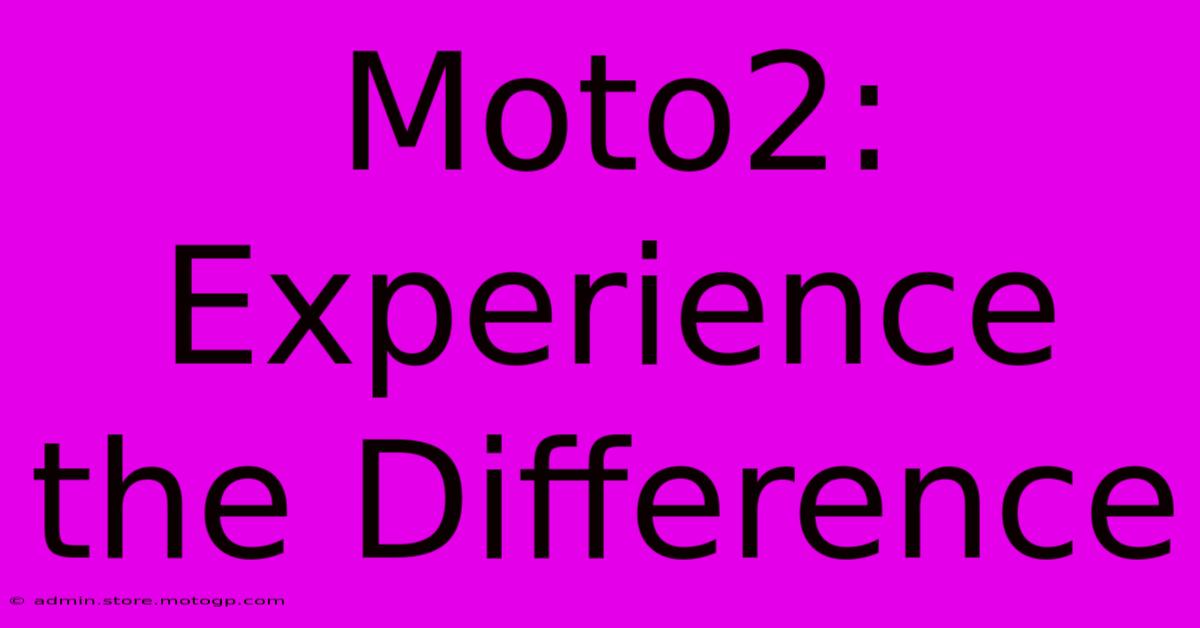 Moto2:  Experience The Difference