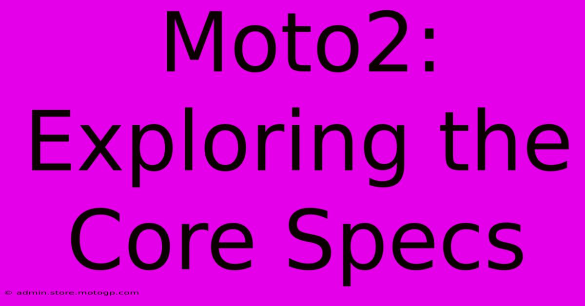 Moto2: Exploring The Core Specs