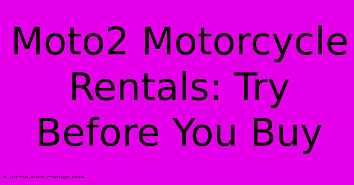 Moto2 Motorcycle Rentals: Try Before You Buy