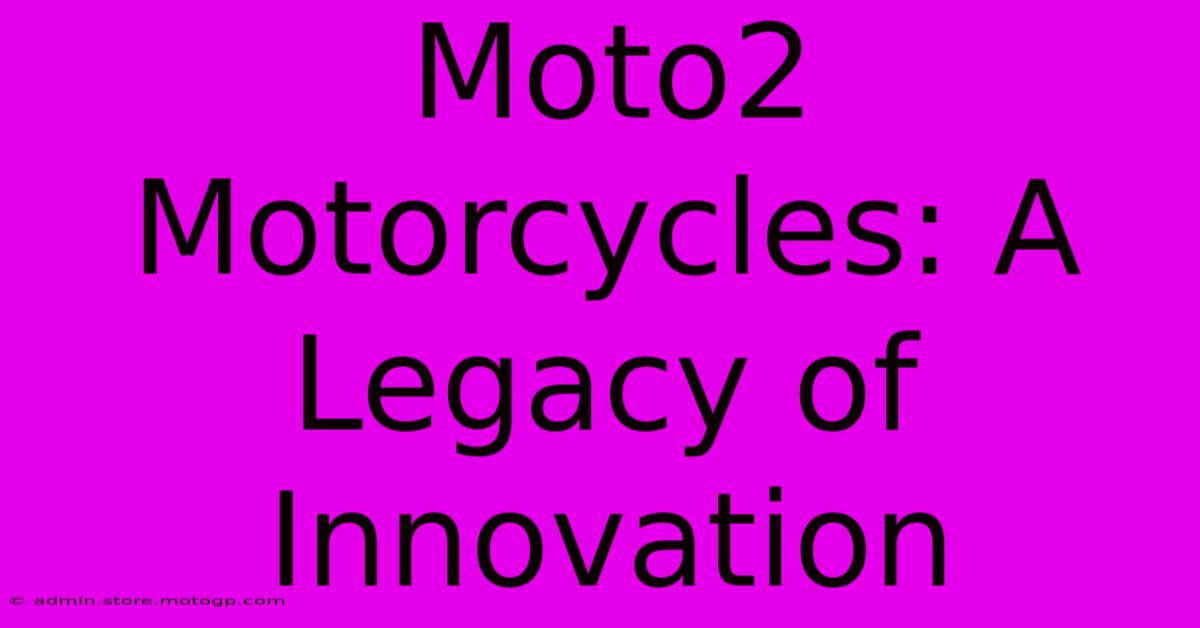 Moto2 Motorcycles: A Legacy Of Innovation