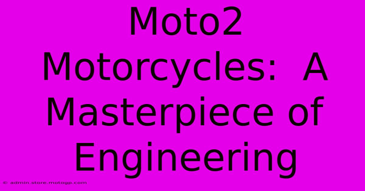 Moto2 Motorcycles:  A Masterpiece Of Engineering