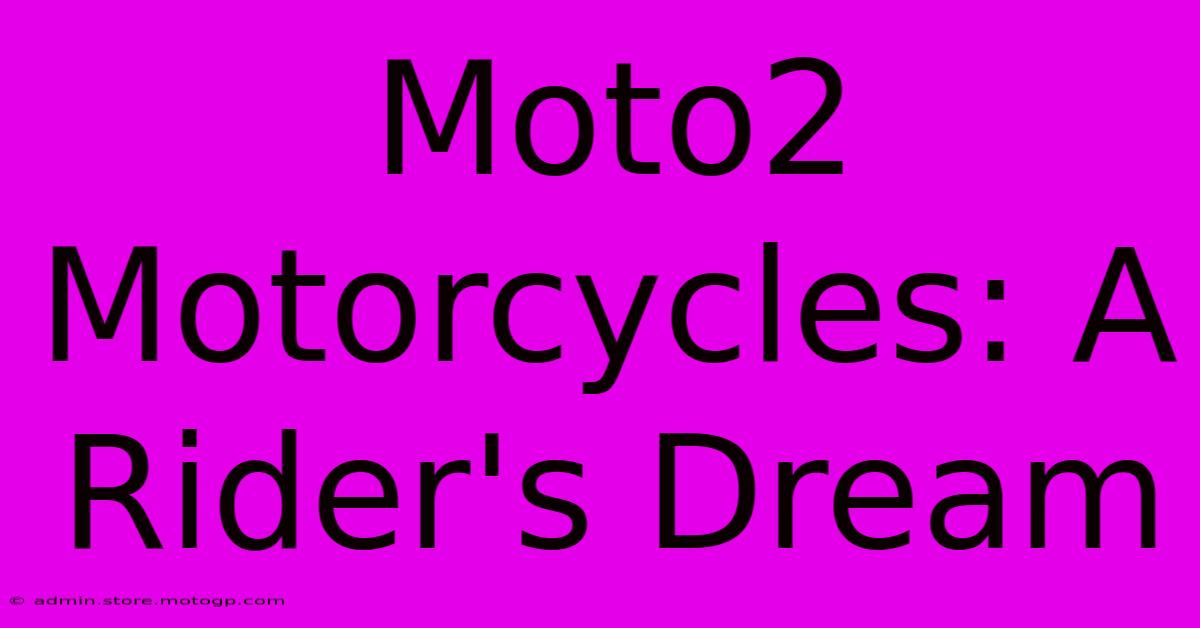 Moto2 Motorcycles: A Rider's Dream