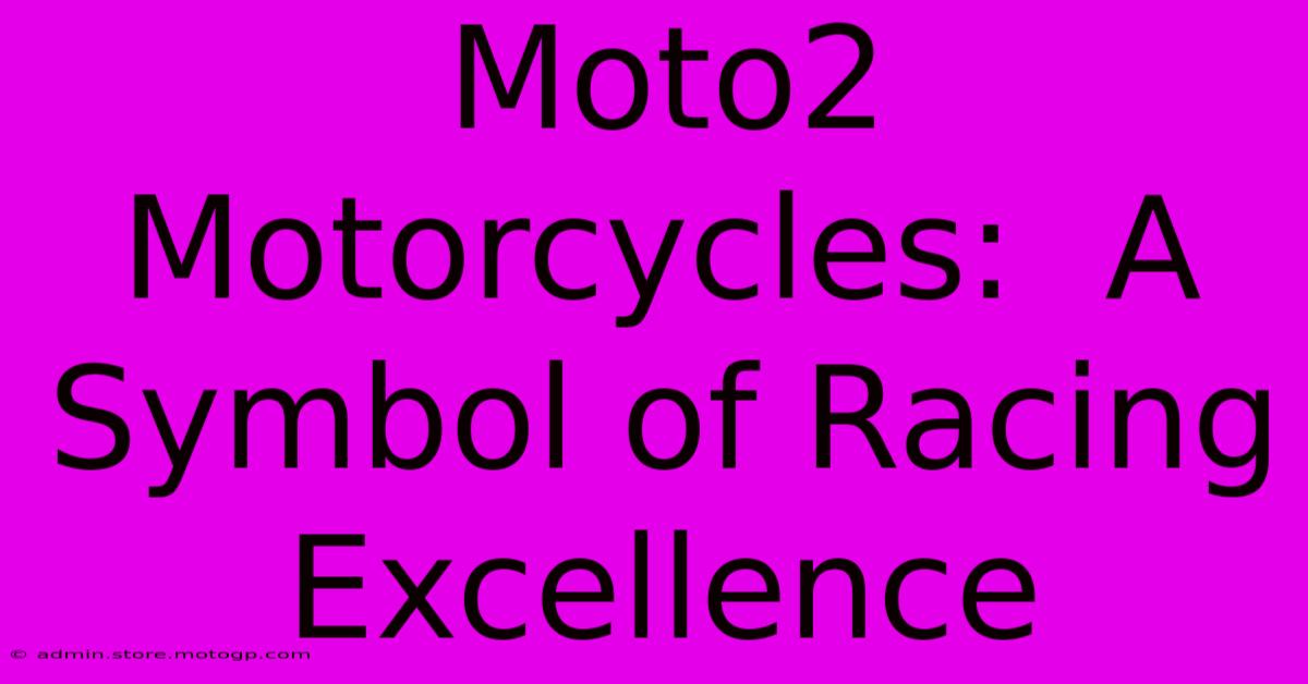 Moto2 Motorcycles:  A Symbol Of Racing Excellence