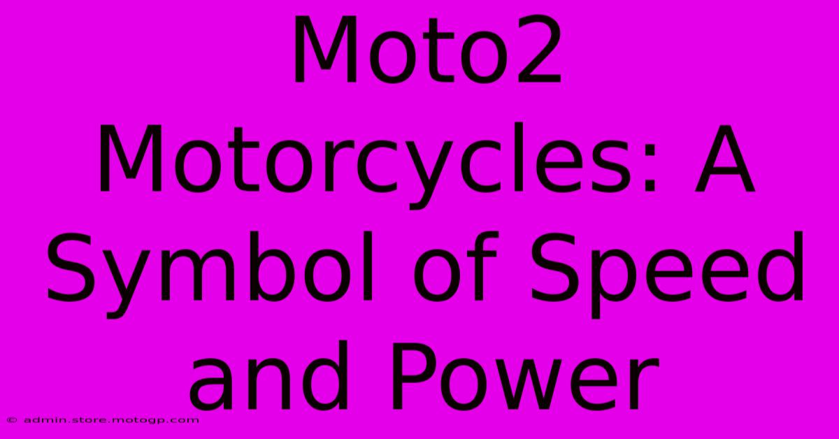 Moto2 Motorcycles: A Symbol Of Speed And Power