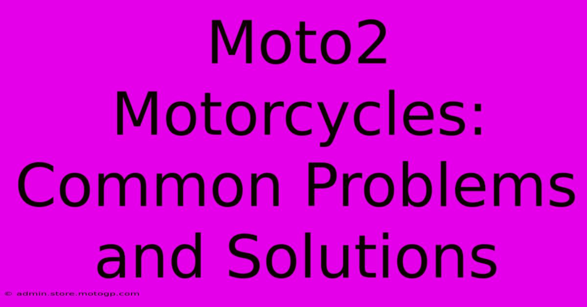 Moto2 Motorcycles: Common Problems And Solutions