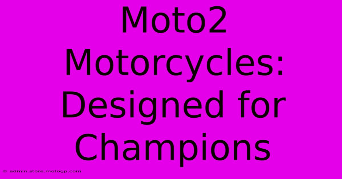 Moto2 Motorcycles: Designed For Champions