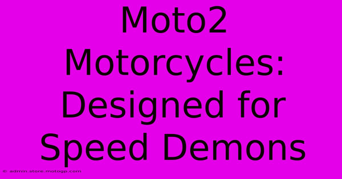 Moto2 Motorcycles: Designed For Speed Demons