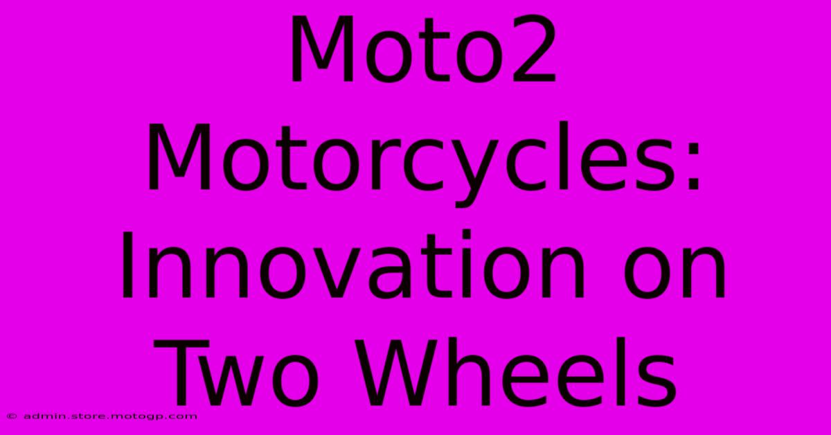 Moto2 Motorcycles: Innovation On Two Wheels