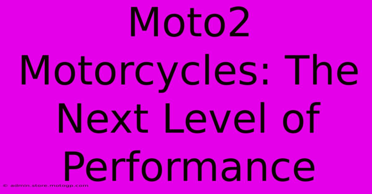 Moto2 Motorcycles: The Next Level Of Performance