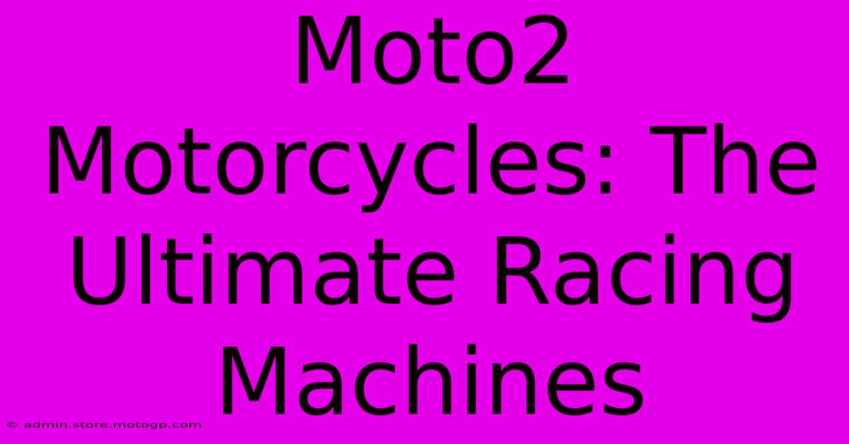 Moto2 Motorcycles: The Ultimate Racing Machines