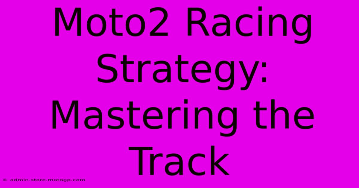 Moto2 Racing Strategy: Mastering The Track