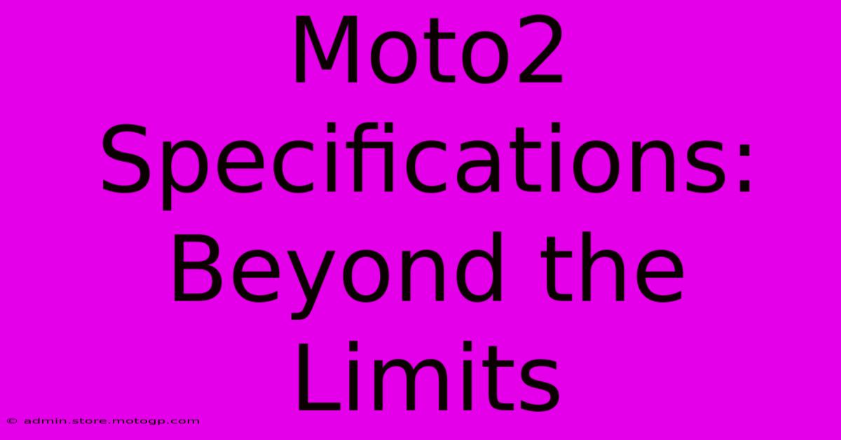 Moto2 Specifications: Beyond The Limits