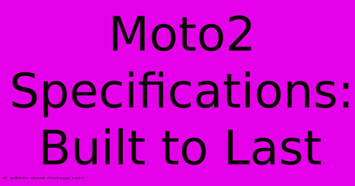 Moto2 Specifications: Built To Last