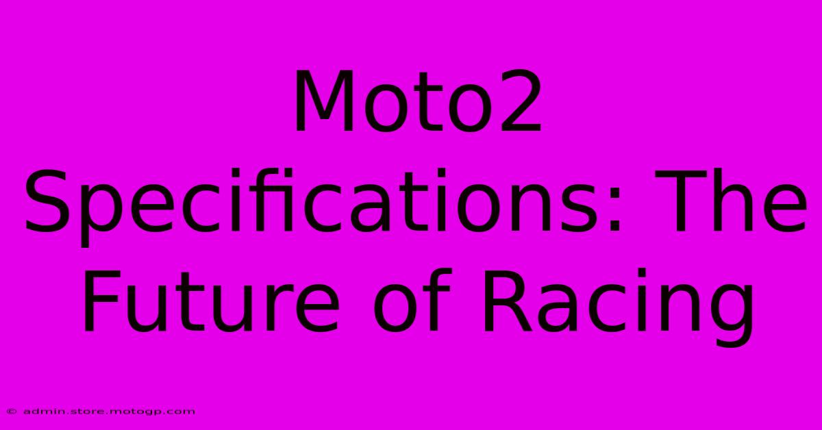 Moto2 Specifications: The Future Of Racing