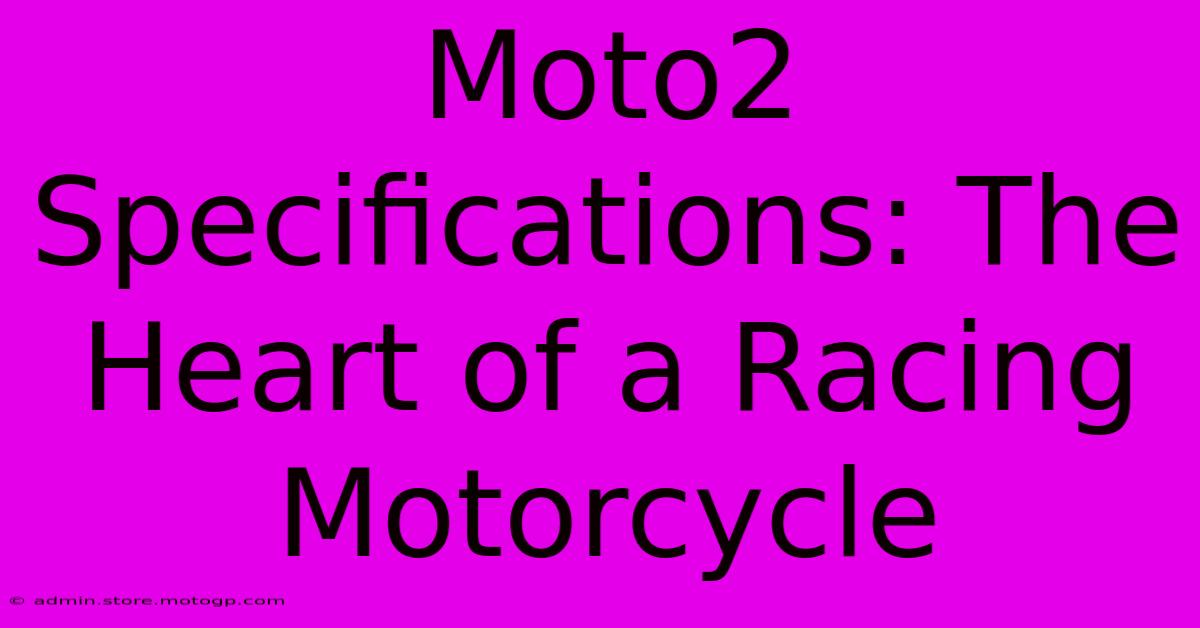 Moto2 Specifications: The Heart Of A Racing Motorcycle