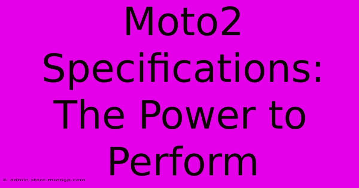 Moto2 Specifications: The Power To Perform