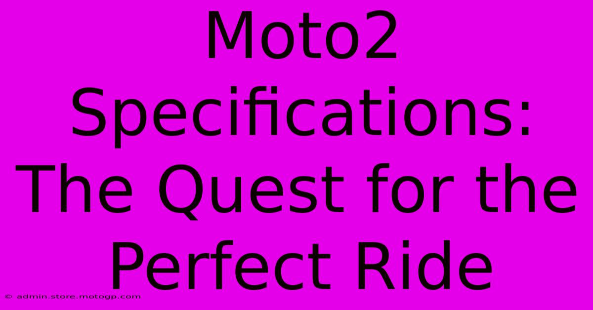 Moto2 Specifications: The Quest For The Perfect Ride